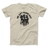 We Ainâ€™t Found Shit Men/Unisex T-Shirt