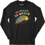 Say Perhaps to Drugs - Long Sleeve T-Shirt