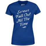 Screws Fall Out All The Time - Women's T-Shirt