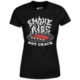 Smoke Ribs Not Crack - Women's T-Shirt