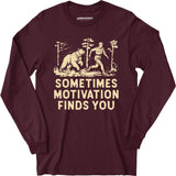Sometimes Motivation Finds You - Long Sleeve T-Shirt