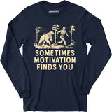 Sometimes Motivation Finds You - Long Sleeve T-Shirt