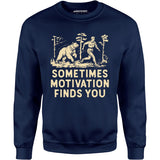 Sometimes Motivation Finds You - Unisex Sweatshirt