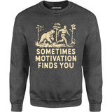 Sometimes Motivation Finds You - Unisex Sweatshirt