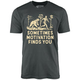 Sometimes Motivation Finds You - Unisex T-Shirt