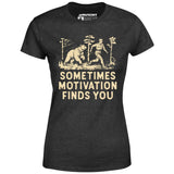 Sometimes Motivation Finds You - Women's T-Shirt
