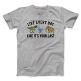 Live Every Day Like Itâ€™s Your Last Men/Unisex T-Shirt
