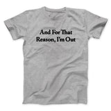 And For That Reason Iâ€™m Out Men/Unisex T-Shirt