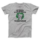 It Takes A Lot Of Balls To Golf Like Me Men/Unisex T-Shirt