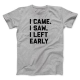 I Came I Saw I Left Early Funny Men/Unisex T-Shirt