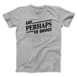 Say Perhaps To Drugs Men/Unisex T-Shirt