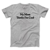 My Mom Thinks Iâ€™m Cool Men/Unisex T-Shirt