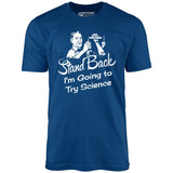 Stand Back I'm Going to Try Science - Unisex T-Shirt