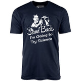 Stand Back I'm Going to Try Science - Unisex T-Shirt