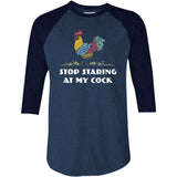 Stop Staring At My Cock - 3/4 Sleeve Raglan T-Shirt
