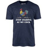 Stop Staring At My Cock - Unisex T-Shirt
