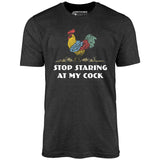 Stop Staring At My Cock - Unisex T-Shirt