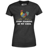 Stop Staring At My Cock - Women's T-Shirt