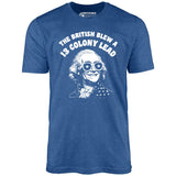 The British Blew a 13 Colony Lead - Unisex T-Shirt