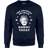 The Colonies Are Quite Rowdy Today - Unisex Sweatshirt