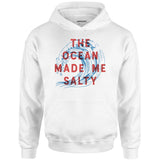 The Ocean Made Me Salty - Unisex Hoodie