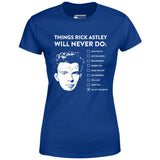 Things Rick Astley Will Never Do - Women's T-Shirt