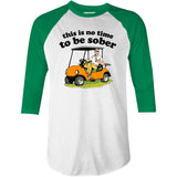 This Is No Time To Be Sober - 3/4 Sleeve Raglan T-Shirt