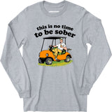 This Is No Time To Be Sober - Long Sleeve T-Shirt