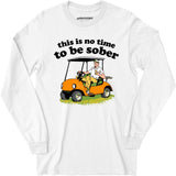 This Is No Time To Be Sober - Long Sleeve T-Shirt