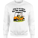 This Is No Time To Be Sober - Unisex Sweatshirt