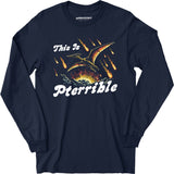 This is Pterrible - Long Sleeve T-Shirt