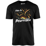 This is Pterrible - Unisex T-Shirt