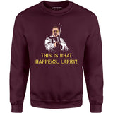 This is What Happens, Larry - Unisex Sweatshirt