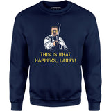 This is What Happens, Larry - Unisex Sweatshirt