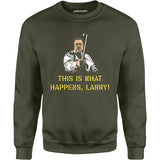 This is What Happens, Larry - Unisex Sweatshirt