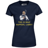 This is What Happens, Larry - Women's T-Shirt