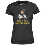 This is What Happens, Larry - Women's T-Shirt