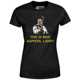 This is What Happens, Larry - Women's T-Shirt