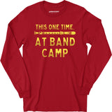 This One Time at Band Camp - Long Sleeve T-Shirt