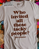 Who Invited All these Tacky People ( I Love Them! ) T-Shirt