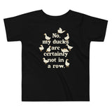 No, My Ducks Are Certainly Not In A Row Kid's Toddler Tee