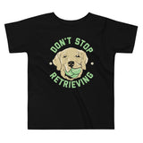 Don't Stop Retrieving Kid's Toddler Tee