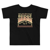 We'll Burn That Bridge When We Get To It Kid's Toddler Tee