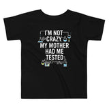 I'm Not Crazy. My Mother Had Me Tested. Kid's Toddler Tee