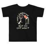 I May Forgive You But My Cat Won't Kid's Toddler Tee