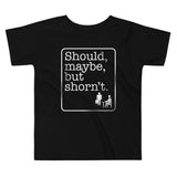 Should, Maybe, But Shorn't Kid's Toddler Tee