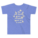No, My Ducks Are Certainly Not In A Row Kid's Toddler Tee