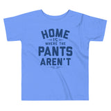 Home Is Where The Pants Aren't Kid's Toddler Tee