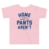 Home Is Where The Pants Aren't Kid's Toddler Tee