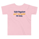 Triple Negatives Don't Not Bother Me None Kid's Toddler Tee